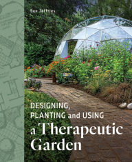 Title: Designing, Planting and Using a Therapeutic Garden, Author: Sue Jeffries