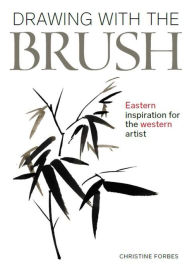 Title: Drawing With The Brush: Eastern Inspiration for the Western Artist, Author: Christine Forbes