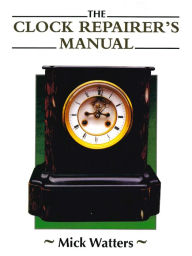 Title: Clock Repairer's Manual, Author: Mick Watters