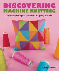 Free ebook download amazon prime Discovering Machine Knitting: From Deciphering The Machine to Designing Your Own 9780719841996  (English Edition) by Kandy Diamond