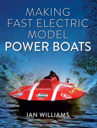 Title: Making Fast Electric Model Power Boats, Author: Ian Williams