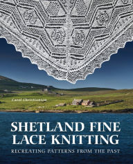 Scribd ebook downloader Shetland Fine Lace Knitting: Recreating Patterns from the Past. by Carol Christiansen FB2 DJVU RTF in English 9780719842870