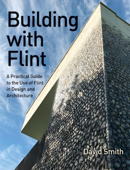 Building With Flint: A Practical Guide to the Use of Flint Design and Architecture