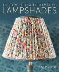 Title: The Complete Guide to Making Lampshades, Author: Jane Warren