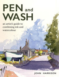 Read free books online free without download Pen and Wash: An Artist's Guide to Combining Ink and Watercolour by John Harrison (English literature)