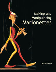 Title: Making and Manipulating Marionettes, Author: David Currell