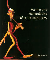 Title: Making and Manipulating Marionettes, Author: David Currell