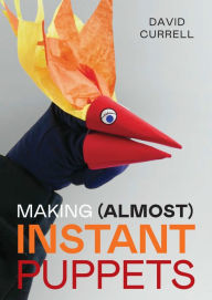 Title: Making (Almost) Instant Puppets, Author: David Currell