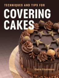 Title: Techniques and Tips for Covering Cakes, Author: Claire Fitzsimons