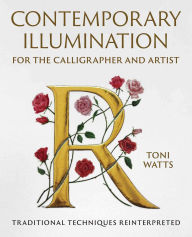 Title: Contemporary Illumination for the Calligrapher and Artist: Traditional Techniques Reinterpreted, Author: Toni Watts