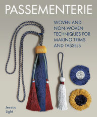 Title: Passementerie: Woven and Non Woven Techniques for Making Trims and Tassels, Author: Jessica Light