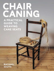 Title: Chair Caning: A Practical Guide to Weaving Cane Seats, Author: Rachael SOuth