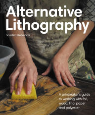 Title: Alternative Lithography: A printmaker's guide to working with foil, wood, lino, paper and polyester, Author: Scarlett Rebecca,