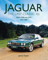 Title: Jaguar - The Last Classic XJ's: X300, X308 and X350 1994 - 2009, Author: James Taylor