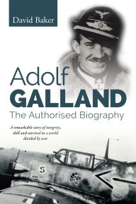 Title: Adolf Galland: The Authorised Biography, Author: David Baker