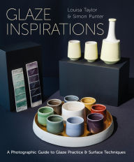Title: Glaze Inspirations: A Photographic Guide to Glaze Practice & Surface Techniques, Author: Louisa Taylor