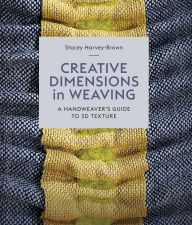 Title: Creative Dimensions in Weaving: A Handweaver's Guide to 3D Texture, Author: Harvey-Brown