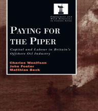 Title: Paying for the Piper: Capital and Labour in Britain's Offshore Oil Industry, Author: Charles Woolfson