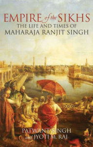 Title: Empire of the Sikhs: The Life and Times of Maharaja Ranjit Singh, Author: Patwant Singh