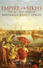 Empire of the Sikhs: The Life and Times of Maharaja Ranjit Singh