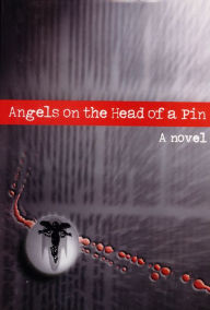 Title: Angels on the Head of a Pin: A Novel, Author: Yuri Druzhnikov