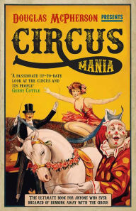 Title: Circus Mania: The Ultimate Book for Anyone Who Ever Dreamed of Running Away with the Circus, Author: Douglas McPherson
