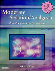 Title: Moderate Sedation/Analgesia: Core Competencies for Practice / Edition 2, Author: Michael Kost DNP