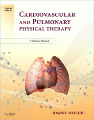 Title: Cardiovascular and Pulmonary Physical Therapy: A Clinical Manual / Edition 2, Author: Joanne Watchie MA