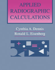 Title: Applied Radiographic Calculations / Edition 1, Author: Cynthia A. Dennis RT(R)