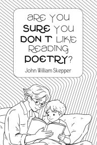 Title: Are You Sure You Don't Like Reading Poetry?, Author: John William Skepper