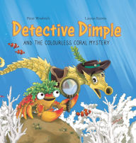 Title: Detective Dimple and the Colourless Coral Mystery: An Underwater Mystery Where Teamwork and Care Can Save the Oceans, Author: Peter Woolrich