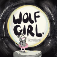 Title: Wolf Girl: A Wild Adventure About Being Yourself For Young Readers Aged 5 To 7, Author: Sally Anderson