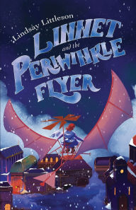 Title: Linnet and the Periwinkle Flyer: A Middle Grade Steampunk Adventure About Invention And Belonging, Author: Lindsay Littleson