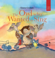 Title: The Owl Who Wanted to Sing: A Musical Picture Book about Being Yourself - for Ages 5-7, Author: Emma Graham