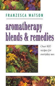 Title: Aromatherapy, Blends and Remedies, Author: Franzesca Watson