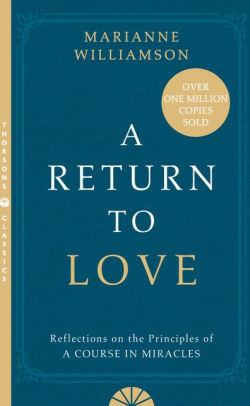 A Return To Love Reflections On The Principles Of A Course In