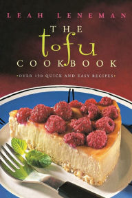 Title: The Tofu Cookbook: Over 150 Quick and Easy Recipes, Author: Leah Leneman