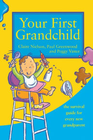 Title: Your First Grandchild: Useful, Touching and Hilarious Guide for First-Time Grandparents, Author: Peggy Vance