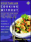 Title: Vegetarian - Cooking Without: Recipes Free from Added Gluten, Sugar, Yeast, Dairy Products, Meat, Fish, Saturated Fat, Author: Barbara Cousins