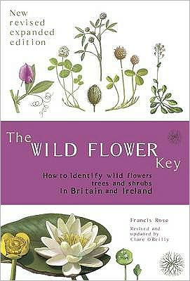 The Wild Flower Key : How to Identify Wild Plants, Trees and Shrubs in Britain and Ireland