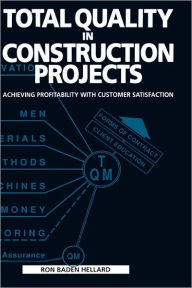 Title: Total Quality in Construction Projects: Achieving Profitability with Customer Satisfaction, Author: Ron Baden Hellard