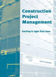 Title: Construction Project Management: Getting It Right First, Author: John F. Woodward