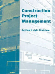 Title: Construction Project Management: Getting It Right First Time, Author: J. F. Woodward