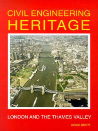 Title: Civil Engineering Heritage: London and the Thames Valley, Author: Denis Smith