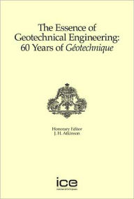 Title: The Essence of Geotechnical Engineering: 60 Years of Geotechnique, Author: J. H. Atkinson