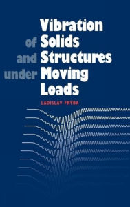 Title: Vibration of Solids and Structures under Moving Loads, Author: Ladislav Fryba