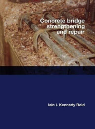 Title: Concrete Bridge Strengthening and Repair, Author: Iain Kennedy-Reid