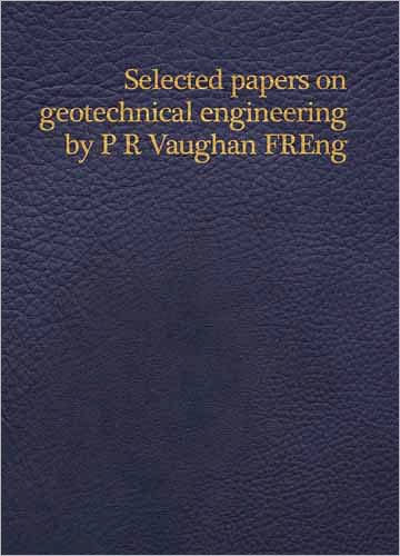 Selected Papers on Geotechnical Engineering by P R Vaughan,