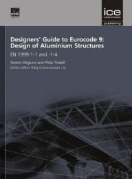 Title: Designers' Guide to Eurocode 9: Design of Aluminium Structures: EN 1999-1-1 and -1-4, Author: Philip Tindall