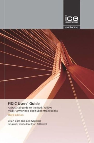 FIDIC Users' Guide: A practical guide to the Red, Yellow, MDB Harmonised and Subcontract Books / Edition 3